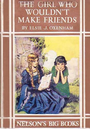 The Girl Who Wouldn’t Make Friends by Elsie J.&nbsp;Oxenham